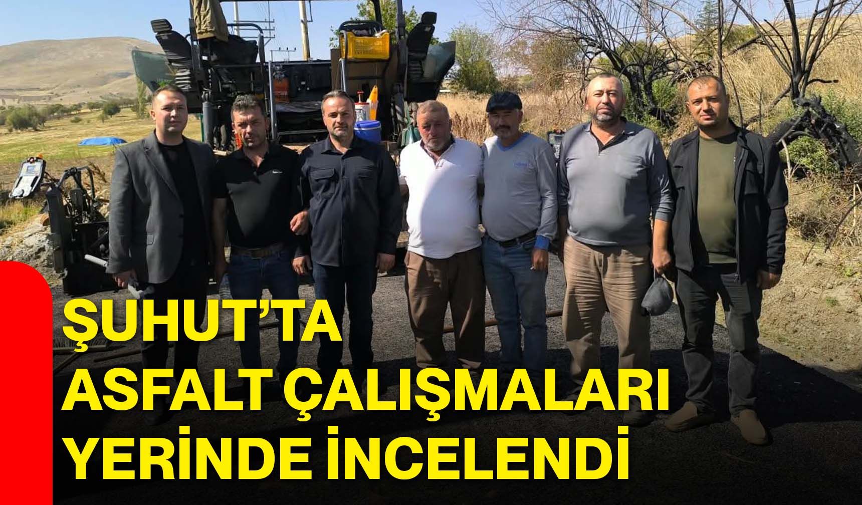 Şuhut’ta asfalt çalışmaları yerinde incelendi