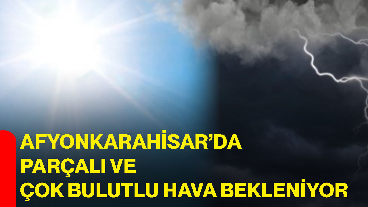 Afyonkarahisar’da parçalı ve çok bulutlu hava bekleniyor