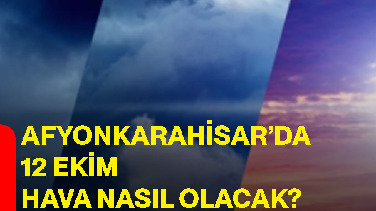 Afyonkarahisar’da 12 Ekim hava nasıl olacak?