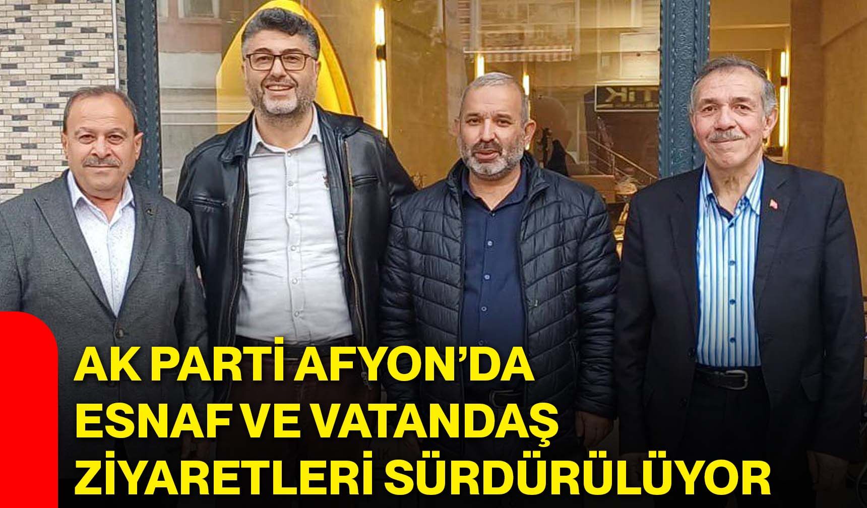 AK Parti Afyon’da esnaf ve vatandaş ziyaretleri sürdürülüyor