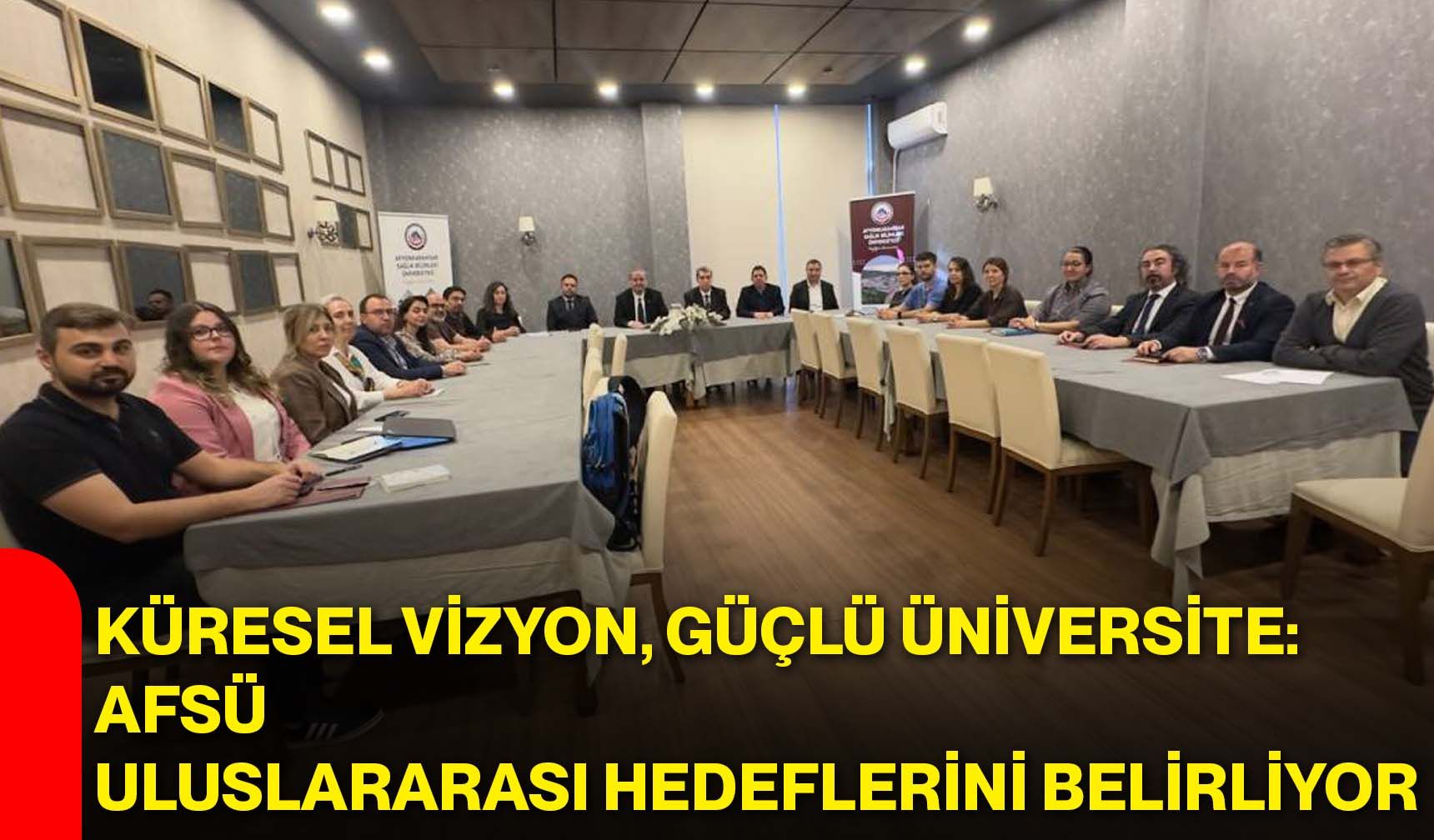 Küresel vizyon, güçlü üniversite: AFSÜ uluslararası hedeflerini belirliyor
