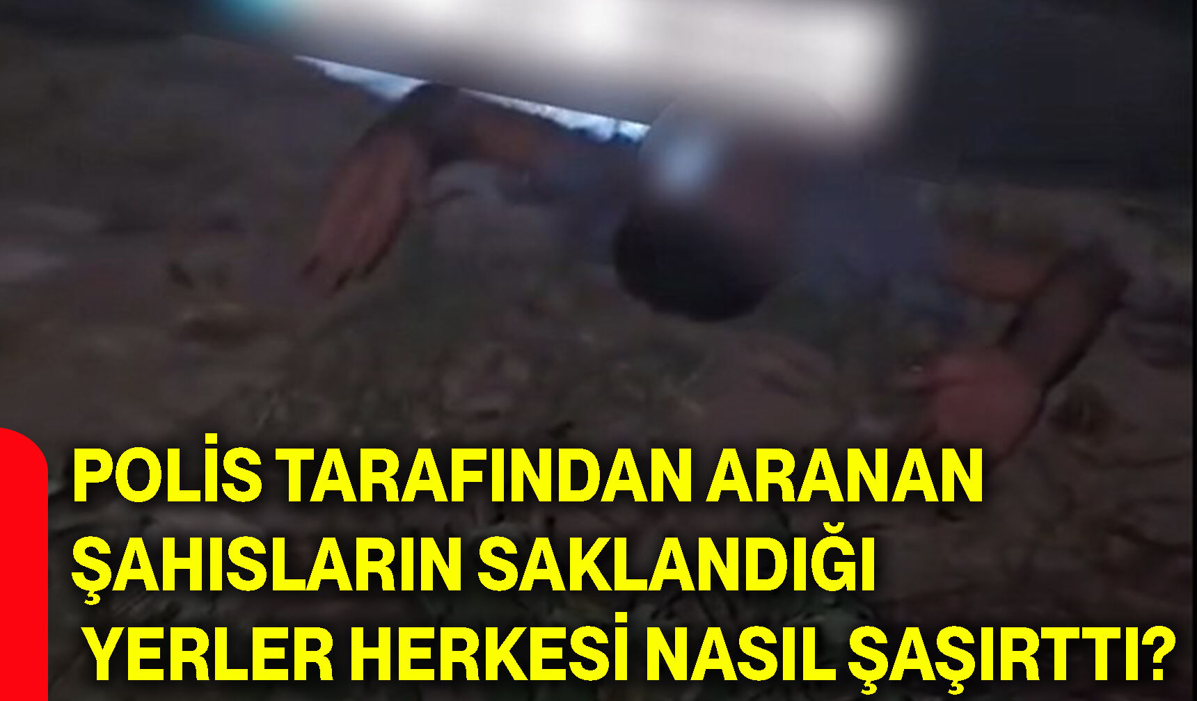 Polis tarafından aranan şahısların saklandığı yerler herkesi nasıl şaşırttı?