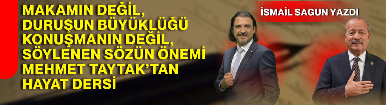 MAKAMIN DEĞİL, DURUŞUN BÜYÜKLÜĞÜ  KONUŞMANIN DEĞİL, SÖYLENEN SÖZÜN ÖNEMİ  MEHMET TAYTAK’TAN HAYAT DERSİ