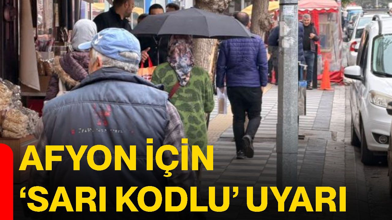 Afyon için ‘sarı kodlu’ uyarı