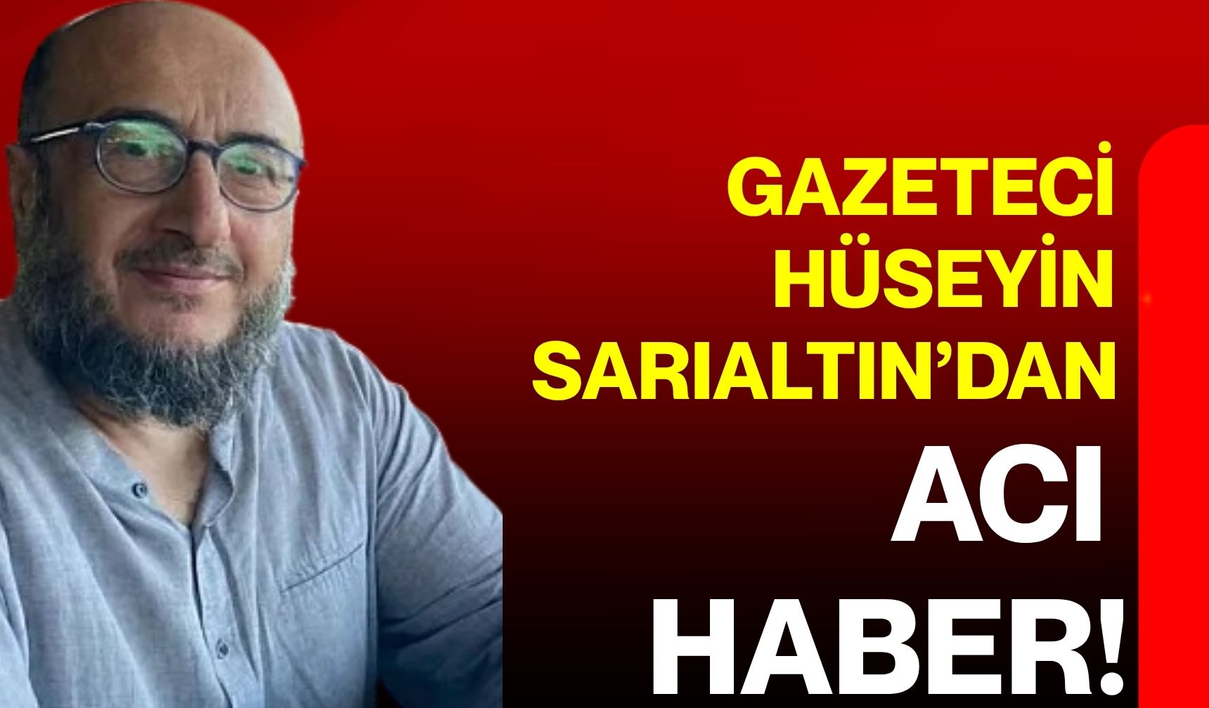 Gazeteci Hüseyin Sarıaltın’dan acı haber!