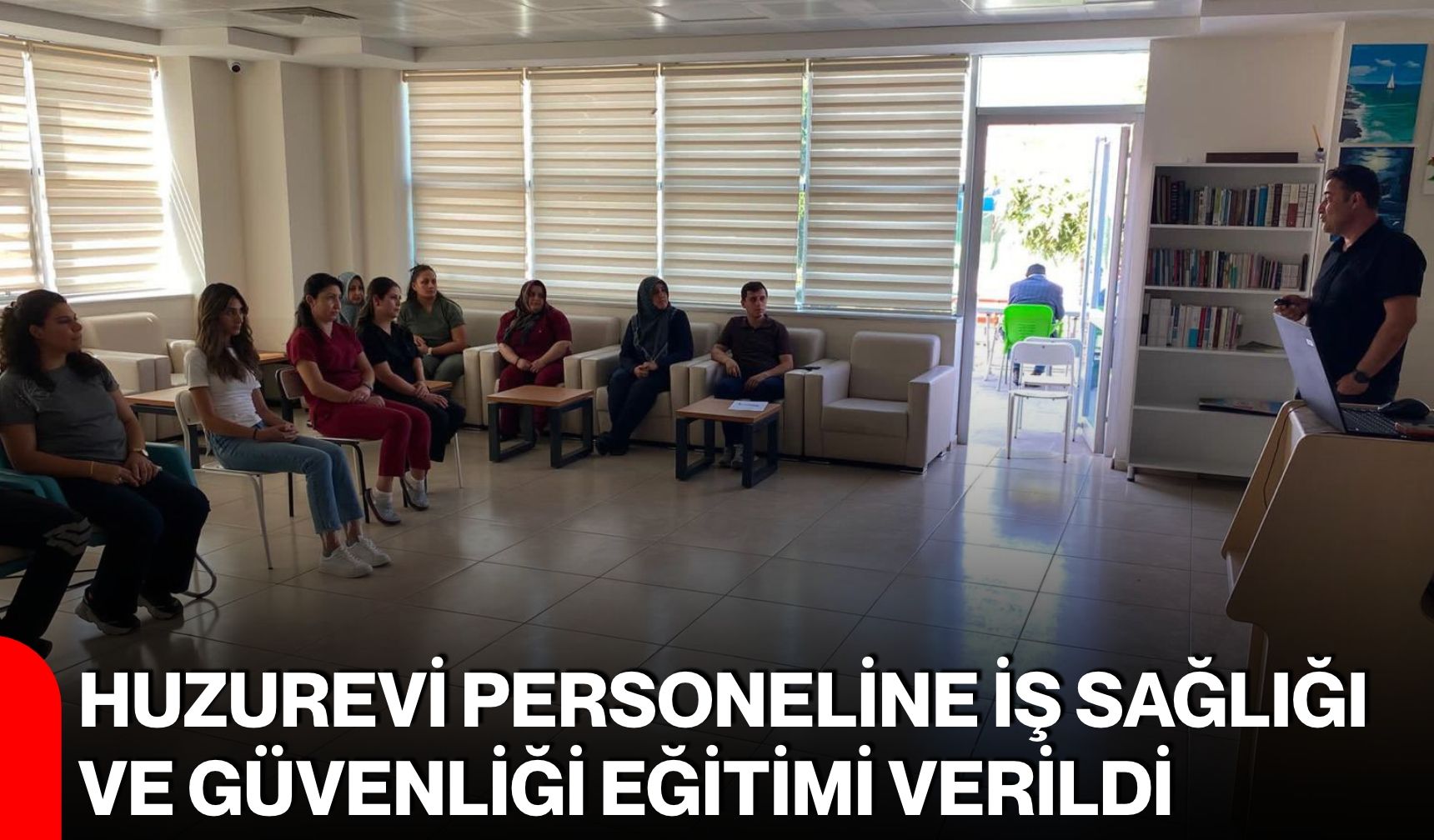 Huzurevi personeline iş sağlığı ve güvenliği eğitimi verildi