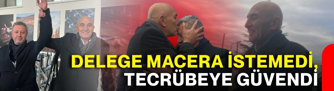 Delege macera istemedi, tecrübeye güvendi