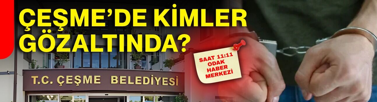 Çeşme’de kimler gözaltında?