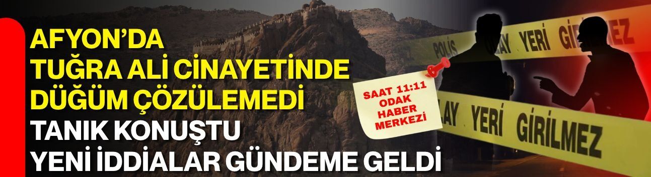 Afyon’da Tuğra Ali cinayetinde düğüm çözülemedi! Tanık konuştu yeni iddialar gündeme geldi