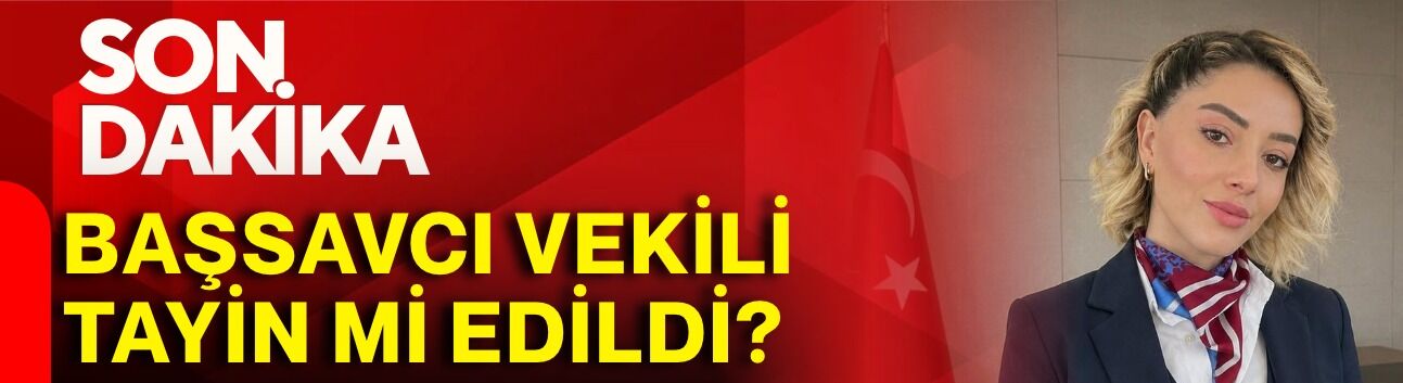 Son dakika...  Başsavcı Vekili tayin mi edildi?