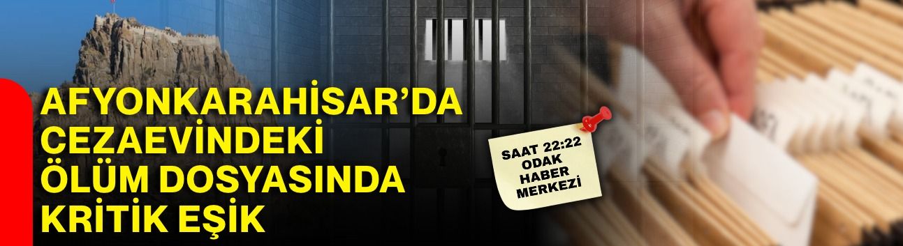 Afyonkarahisar’da cezaevindeki ölüm dosyasında kritik eşik