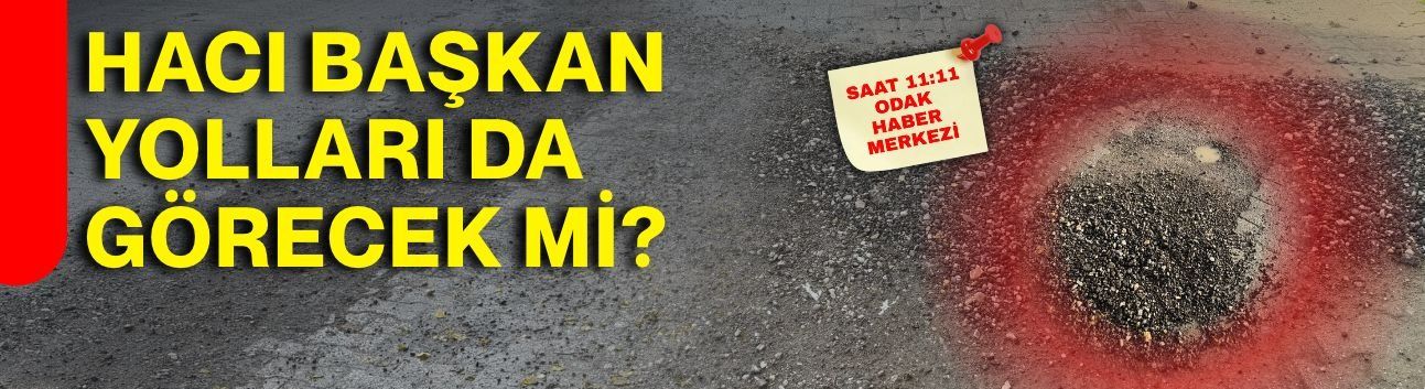 Hacı Başkan yolları da görecek mi?
