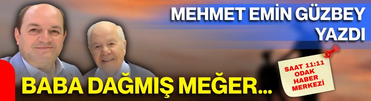 Mehmet Emin Güzbey yazdı: Baba, dağmış meğer...
