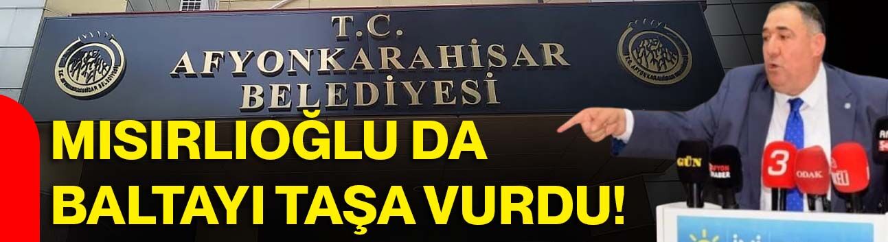 Mısırlıoğlu da baltayı taşa vurdu!
