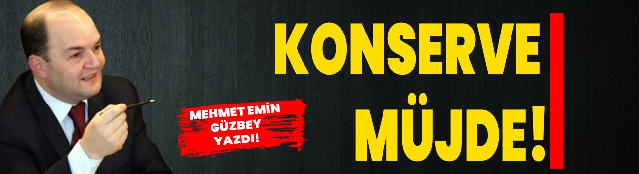 Mehmet Emin Güzbey yazdı: Konserve müjde!