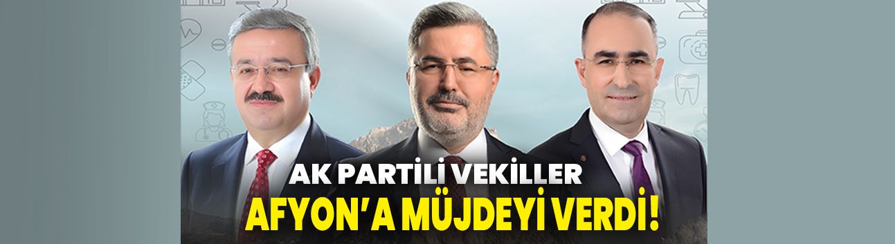 AK Partili Vekiller Afyon’a müjdeyi verdi!