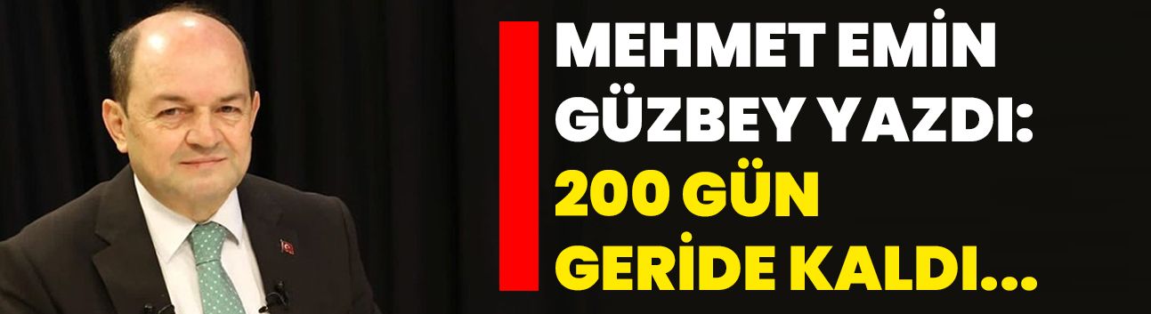 Mehmet Emin Güzbey yazdı: 200 gün geride kaldı...