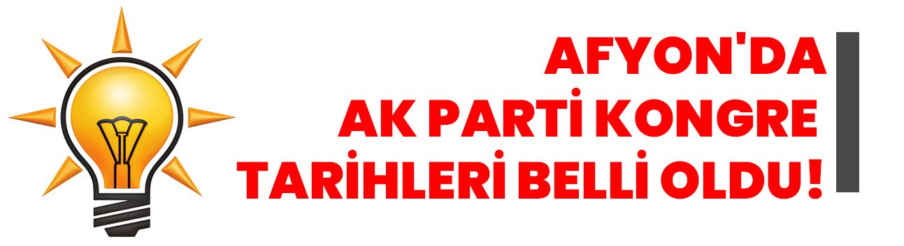 Afyonkarahisar'da AK Parti Kongre Tarihleri Belli Oldu!