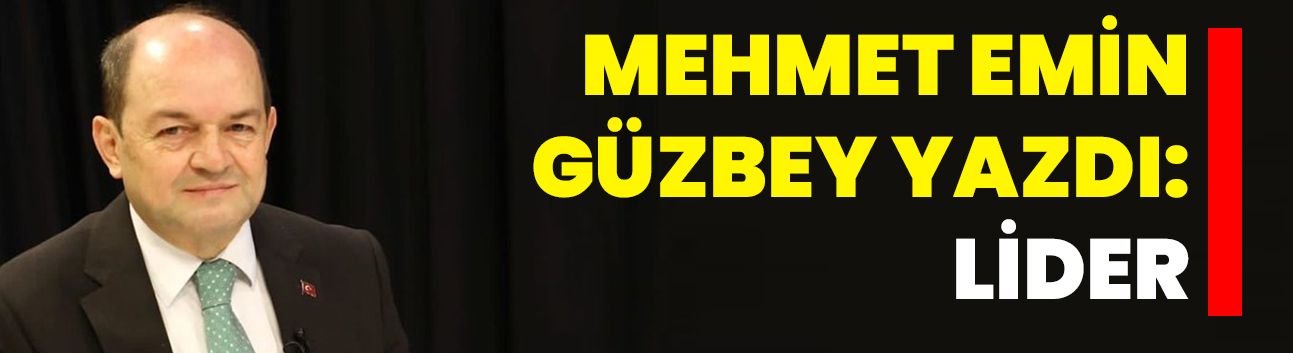 Mehmet Emin Güzbey yazdı: LİDER…