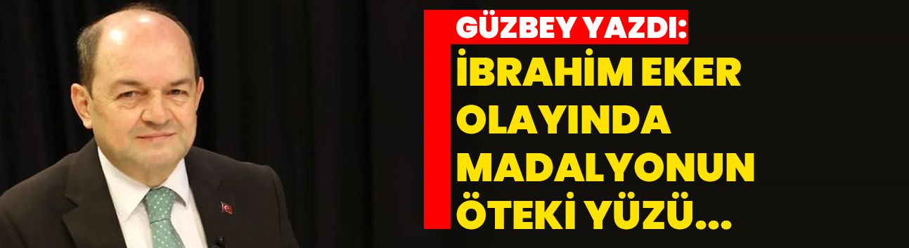 Güzbey Yazdı: İbrahim Eker olayında madalyonun öteki yüzü...