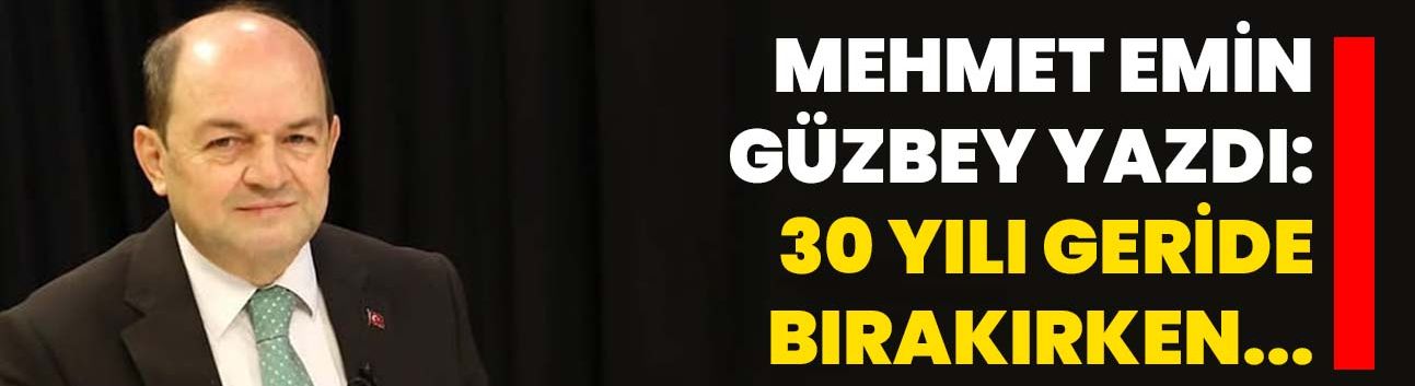 Mehmet Emin Güzbey yazdı: 30 yılı geride bırakırken...