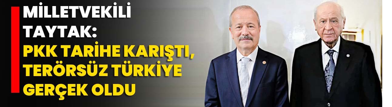 Milletvekili Taytak: PKK Tarihe Karıştı, Terörsüz Türkiye Gerçek Oldu