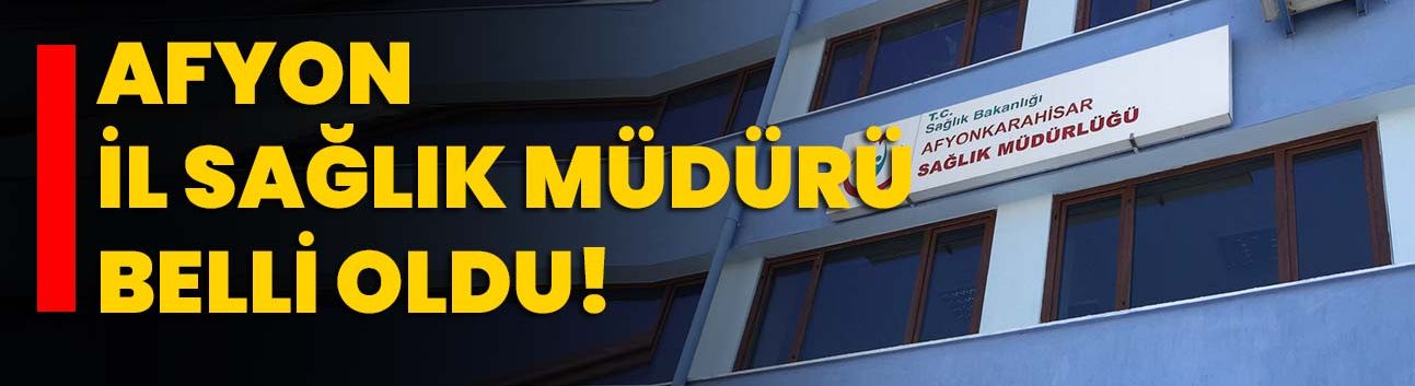 Afyon İl Sağlık Müdürü belli oldu: Saat 16.25’de imzaladı