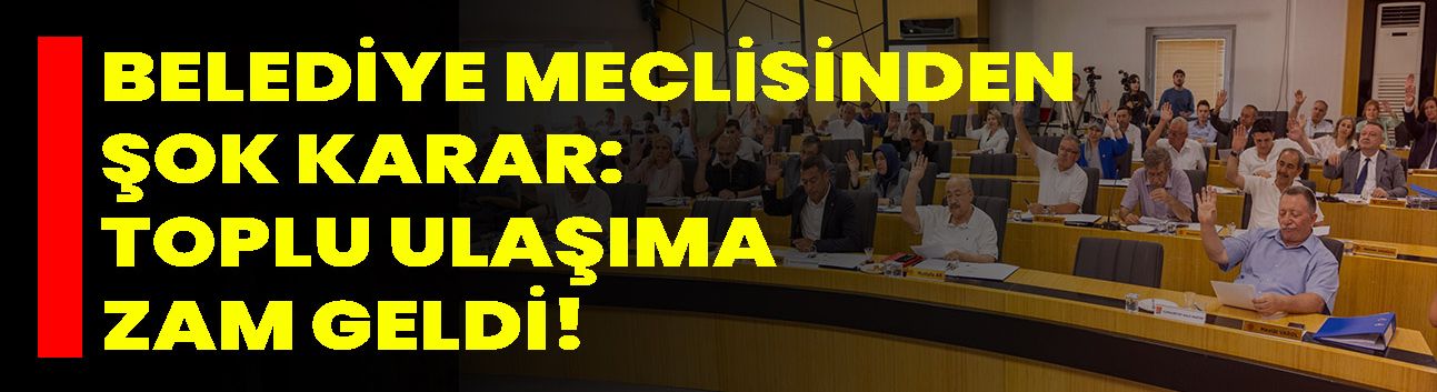 Belediye Meclisinden şok karar: Toplu ulaşıma zam geldi!
