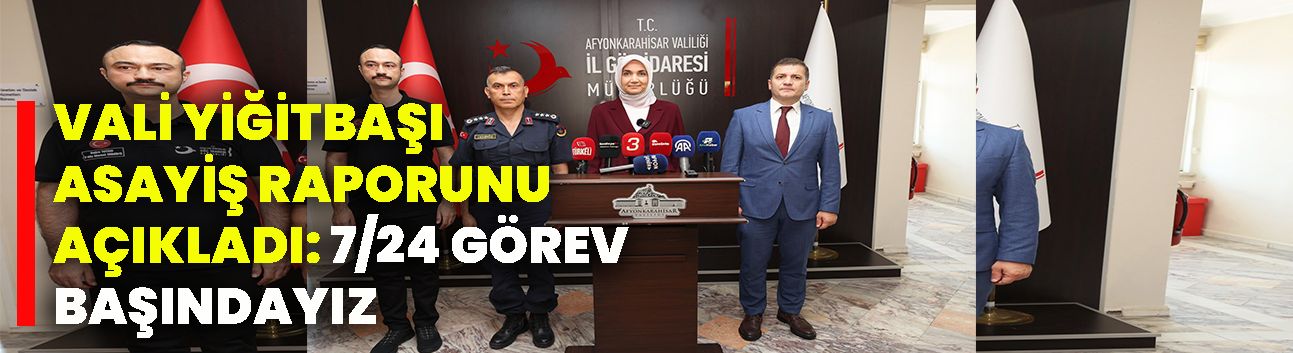 Vali Yiğitbaşı Asayiş Raporunu Açıkladı: 7/24 Görev Başındayız