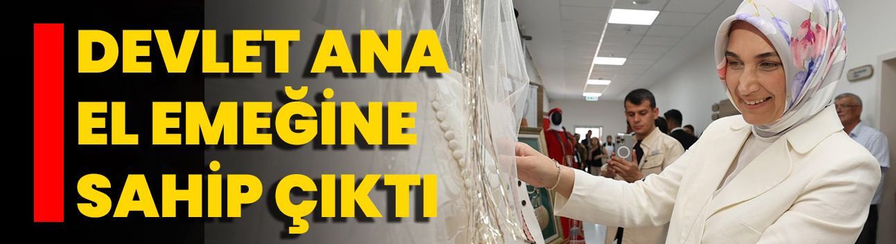 Devlet Ana El Emeğine Sahip Çıktı