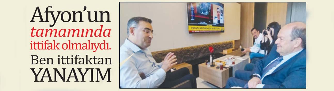‘Afyon’un tamamında ittifak olmalıydı. Ben ittifaktan yanayım’
