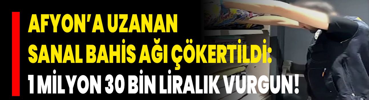 Afyon’a Uzanan Sanal Bahis Ağı Çökertildi: 1 Milyon 30 Bin Liralık Vurgun!