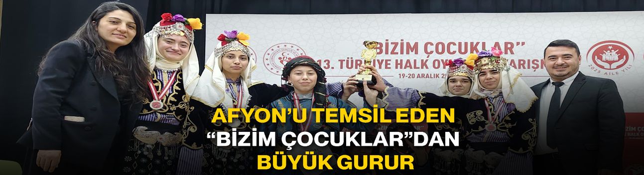 Afyon’u Temsil Eden “Bizim Çocuklar”dan Büyük Gurur