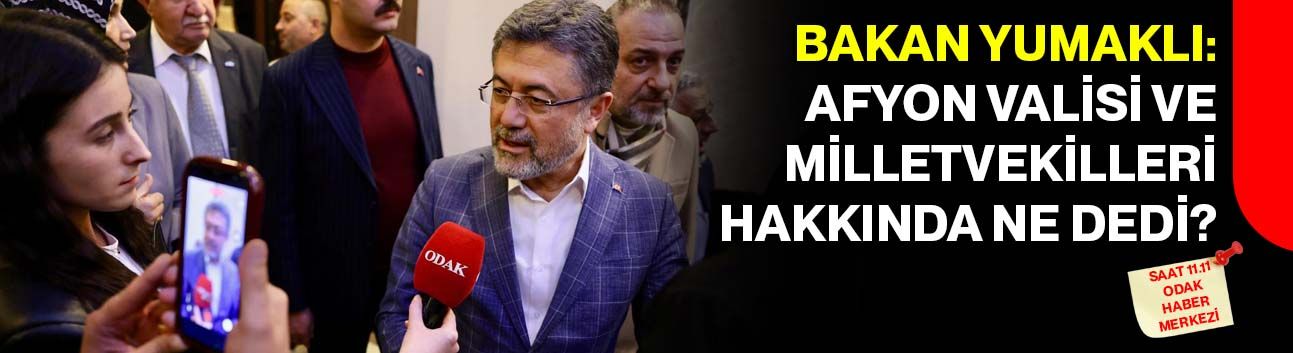 Bakan Yumaklı: Afyon Valisi ve Milletvekilleri Hakkında Ne Dedi?