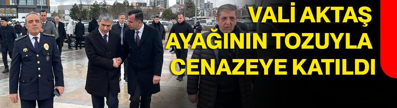 Vali Aktaş Ayağının Tozuyla Cenazeye Katıldı!