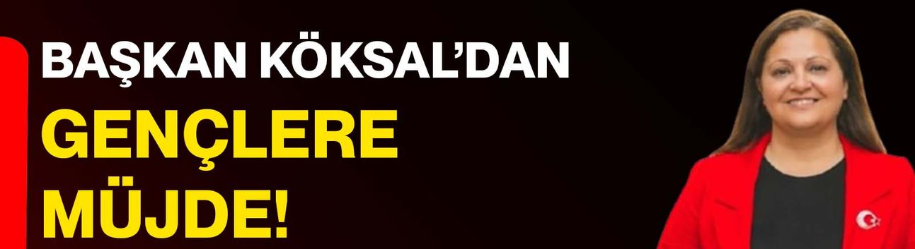Başkan Köksal’dan gençlere müjde!
