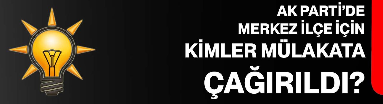 Ak Parti’de Merkez İlçe Heyecanı