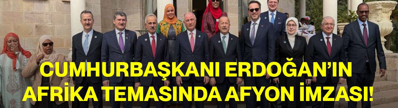 Erdoğan’ın Afrika Temasında Afyonkarahisar İmzası!