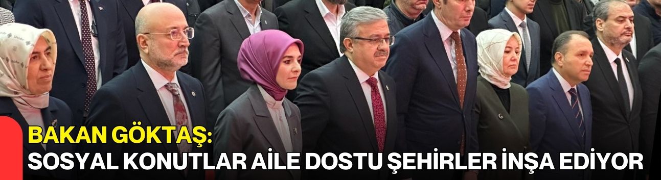 Bakan Göktaş: Sosyal konutlar aile dostu şehirler inşa ediyor