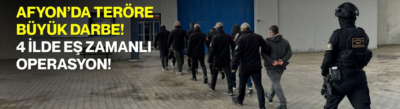 Afyon’da Teröre Büyük Darbe! 4 İlde Eş Zamanlı Operasyon!