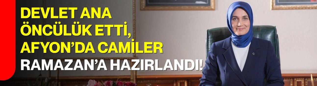 Devlet Ana Öncülük Etti, Afyon’da Camiler Ramazan’a Hazırlandı!