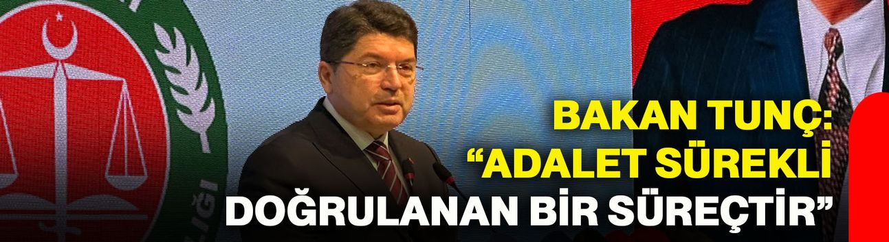 Bakan Tunç: “Adalet sürekli doğrulanan bir süreçtir”