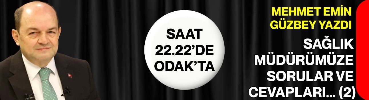 Mehmet Emin Güzbey yazdı: Sağlık Müdürümüze sorular ve cevapları (2)