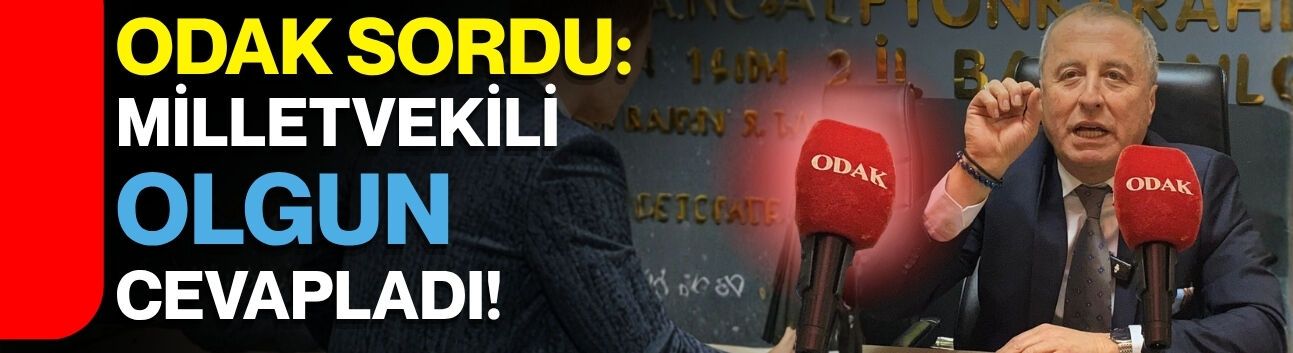 ODAK sordu: Milletvekili Olgun cevapladı!