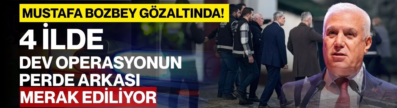 Mustafa Bozbey Gözaltında! 4 İlde Dev Operasyonun Perde Arkası Merak Ediliyor