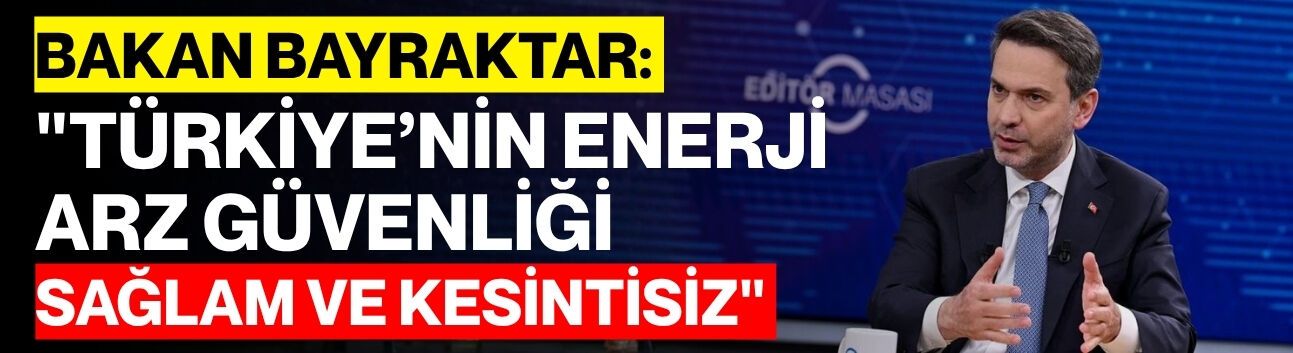 Bakan Bayraktar: "Türkiye’nin enerji arz güvenliği sağlam ve kesintisiz"