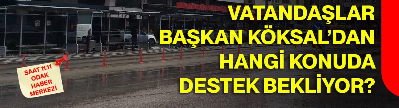 Vatandaşlar Başkan Köksal’dan hangi konuda destek bekliyor?