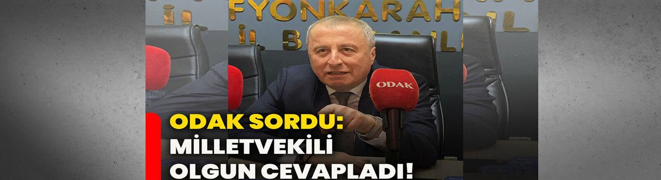 ODAK sordu: Milletvekili Olgun cevapladı!