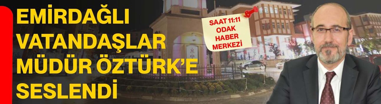 Emirdağlı vatandaşlar Müdür Öztürk’e seslendi