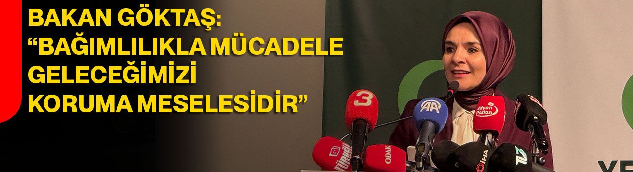 Bakan Göktaş: “Bağımlılıkla Mücadele Geleceğimizi Koruma Meselesidir”